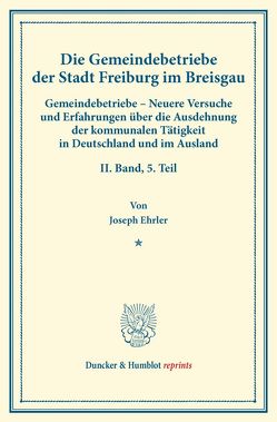 Die Gemeindebetriebe der Stadt Freiburg im Breisgau. von Ehrler,  Joseph, Fuchs,  Carl Johannes