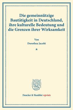 Die gemeinnützige Bautätigkeit in Deutschland, ihre kulturelle Bedeutung und die Grenzen ihrer Wirksamkeit. von Jacobi,  Dorothea