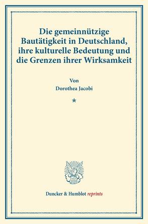 Die gemeinnützige Bautätigkeit in Deutschland, ihre kulturelle Bedeutung und die Grenzen ihrer Wirksamkeit. von Jacobi,  Dorothea