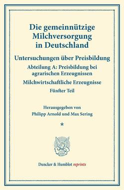 Die gemeinnützige Milchversorgung in Deutschland. von Arnold,  Philipp, Sering,  Max