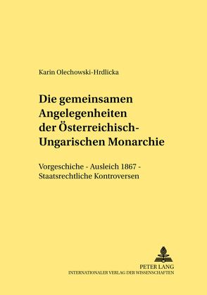 Die gemeinsamen Angelegenheiten der Österreichisch-Ungarischen Monarchie von Olechowski-Hrdlicka,  Karin