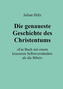 Die genaueste Geschichte des Christentums von Hölz,  Julian