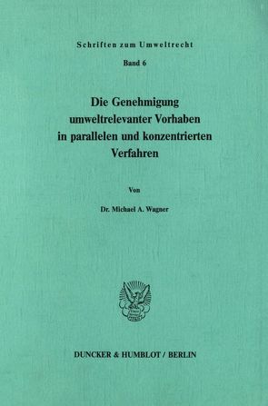 Die Genehmigung umweltrelevanter Vorhaben in parallelen und konzentrierten Verfahren. von Wagner,  Michael A.