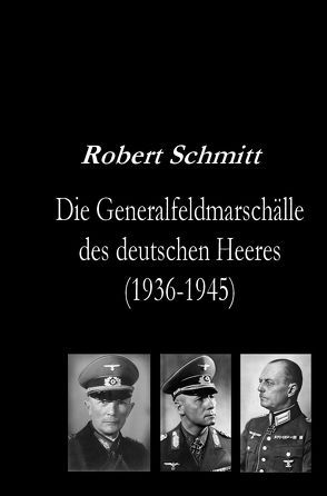 Die Generalfeldmarschälle des deutschen Heeres (1936-1945) von Schmitt,  Robert