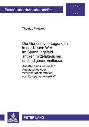 Die Genese von Legenden in der Neuen Welt im Spannungsfeld antiker, mittelalterlicher und indigener Einflüsse von Mrotzek,  Thomas