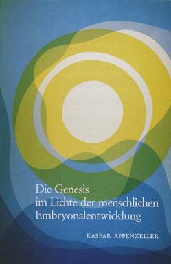Die Genesis im Lichte der menschlichen Embryonalentwicklung von Appenzeller,  Kaspar