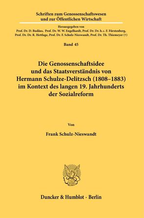 Die Genossenschaftsidee und das Staatsverständnis von Hermann Schulze-Delitzsch (1808–1883) im Kontext des langen 19. Jahrhunderts der Sozialreform. von Schulz-Nieswandt,  Frank