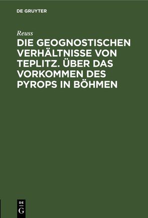 Die geognostischen Verhältnisse von Teplitz. Über das Vorkommen des Pyrops in Böhmen von Reuss