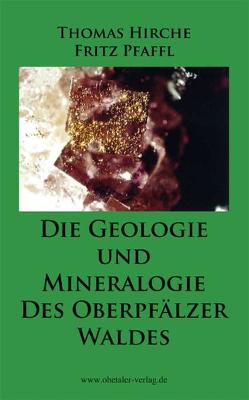 Die Geologie und die Mineralogie des Oberpfälzer Waldes von Hierche,  Thomas, Pfaffl,  Fritz