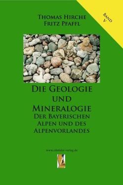 Die Geologie und Mineralogie der Bayerischen Alpen und des Alpenvorlandes von Hirche,  Thomas, Pfaffl,  Fritz