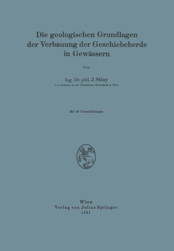 Die Geologischen Grundlagen der Verbauung der Geschiebeherde in Gewässern von Stiny,  J.