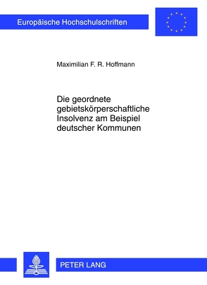 Die geordnete gebietskörperschaftliche Insolvenz am Beispiel deutscher Kommunen von Hoffmann,  Maximilian
