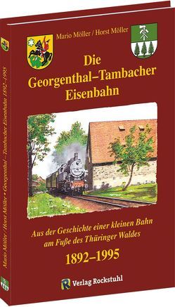 Die Georgenthal-Tambacher Eisenbahn 1892-1995 von Möller,  Horst, Möller,  Mario, Rockstuhl,  Harald