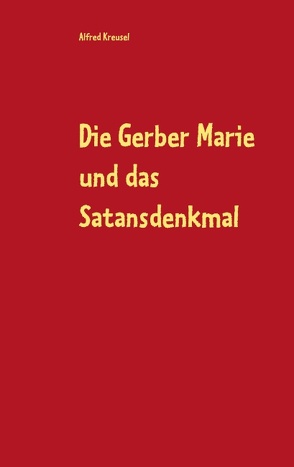 Die Gerber Marie und das Satansdenkmal von Kreusel,  Alfred