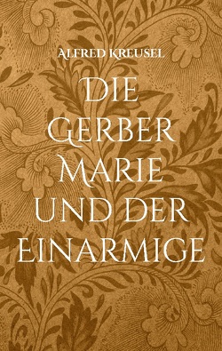 Die Gerber Marie und der Einarmige von Kreusel,  Alfred