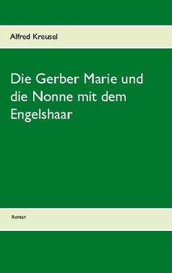 Die Gerber Marie und die Nonne mit dem Engelshaar von Kreusel,  Alfred