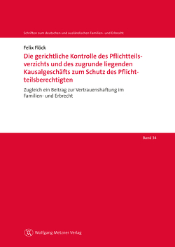 Die gerichtliche Kontrolle des Pflichtteilsverzichts und des zugrunde liegenden Kausalgeschäfts zum Schutz des Pflichtteilsberechtigten von Flöck,  Felix