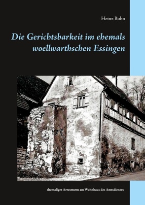 Die Gerichtsbarkeit im ehemals woellwarthschen Essingen von Bohn,  Heinz