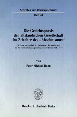 Die Gerichtspraxis der altständischen Gesellschaft im Zeitalter des „Absolutismus“. von Hahn,  Peter-Michael