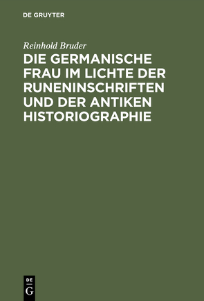 Die germanische Frau im Lichte der Runeninschriften und der antiken Historiographie von Bruder,  Reinhold