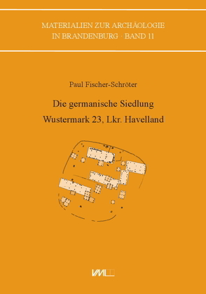Die germanische Siedlung Wustermark 23, Lkr. Havelland von Fischer-Schröter,  Paul, Hanik,  Susanne, Jahns,  Susanne, Stoppelfeldt,  Thilo