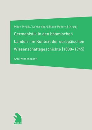 Die Germanistik in den böhmischen Ländern im Kontext der europäischen Wissenschaftsgeschichte (1800-1945) von Tvrdík,  Milan, Vodrážková-Pokorná,  Lenka