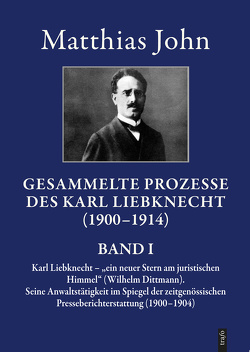 Die gesammelten Prozesse des Karl Liebknecht im Spiegel der zeitgenössischen Presseberichterstattung 1900–1914 von John,  Matthias