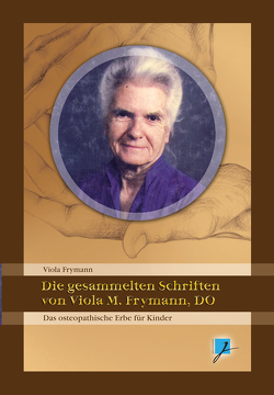 Die gesammelten Schriften von Viola M. Frymann, DO von Frymann,  Viola M, Hartmann,  Christian, Pöttner,  Martin, Reiter,  Monika