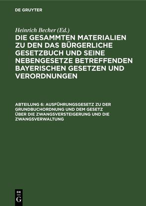 Die gesammten Materialien zu den das Bürgerliche Gesetzbuch und seine… / Ausführungsgesetz zu der Grundbuchordnung und dem Gesetz über die Zwangsversteigerung und die Zwangsverwaltung von Becher,  Heinrich