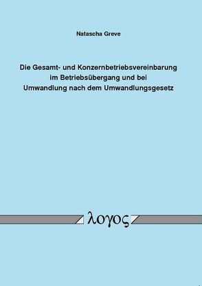 Die Gesamt- und Konzernbetriebsvereinbarung im Betriebsübergang und bei Umwandlung nach dem Umwandlungsgesetz von Greve,  Natascha