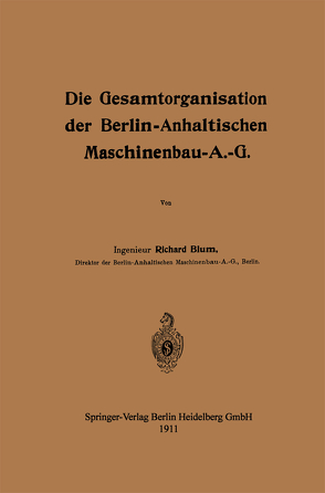 Die Gesamtorganisation der Berlin-Anhaltischen Maschinenbau-A.-G. von Blum,  Richard