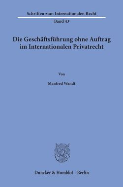 Die Geschäftsführung ohne Auftrag im Internationalen Privatrecht. von Wandt,  Manfred