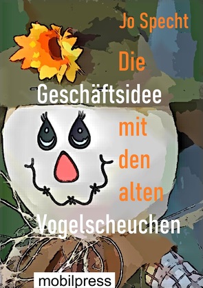 Die Geschäftsidee mit den alten Vogelscheuchen von Specht,  Jo