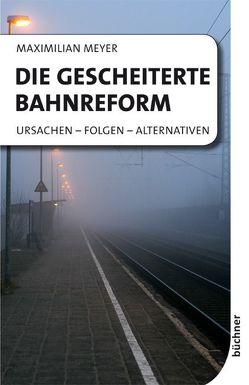Die gescheiterte Bahnreform von Meyer,  Maximilian