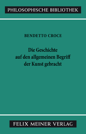 Die Geschichte auf den allgemeinen Begriff der Kunst gebracht von Croce,  Benedetto, Fellmann,  Ferdinand
