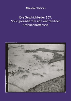 Die Geschichte der 167. Volksgrenadierdivision während der Ardennenoffensive von Thomas,  Alexander