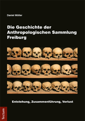 Die Geschichte der Anthropologischen Sammlung Freiburg von Möller,  Daniel