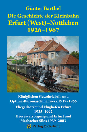 Die Geschichte der Bahnlinie Erfurt /West – Nottleben 1926-1967 von Barthel,  Günter, Rockstuhl,  Harald