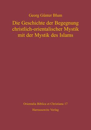 Die Geschichte der Begegnung christlich-orientalischer Mystik mit der Mystik des Islams von Blum,  Georg Günter