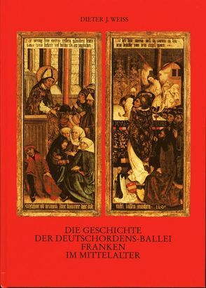 Die Geschichte der Deutschordensballei Franken im Mittelalter von Weiss,  Dieter J