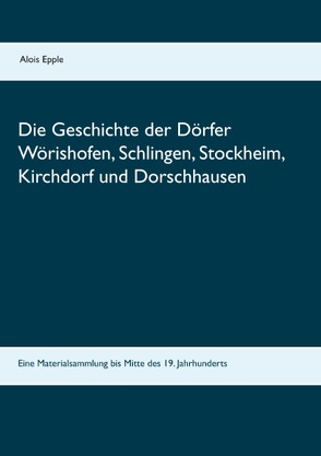 Die Geschichte der Dörfer Wörishofen, Schlingen, Stockheim, Kirchdorf und Dorschhausen von Epple,  Alois