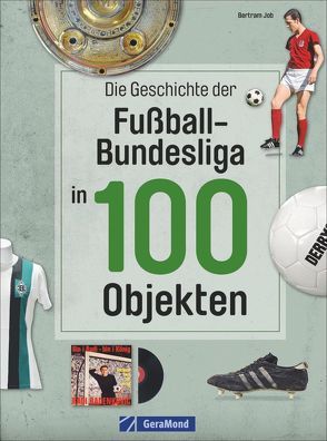 Die Geschichte der Fußball-Bundesliga in 100 Objekten von Job,  Bertram