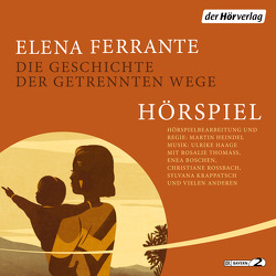 Die Geschichte der getrennten Wege – Das Hörspiel von Boschen,  Enea, Ferrante,  Elena, Haage,  Ulrike, Heindel,  Martin, Krieger,  Karin, Roßbach,  Christiane, Thomass,  Rosalie (Lehmann)