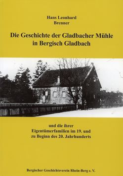 Die Geschichte der Gladbacher Mühle in Bergisch Gladbach von Brenner,  Hans Leonhard