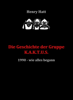 Die Geschichte der Gruppe K.A.K.T.U.S. (Kunstraub Aufklärungs Komitee Thüringen und Sachsen) von Hatt,  Henry