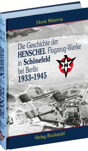 Die Geschichte der Henschel Flugzeug-Werke A.G. in Schönefeld bei Berlin 1933 bis 1945 von Materna,  Horst