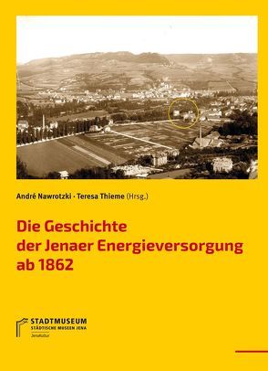 Die Geschichte der Jenaer Energieversorgung ab 1862 von Nawrotzki,  André, Thieme,  Teresa