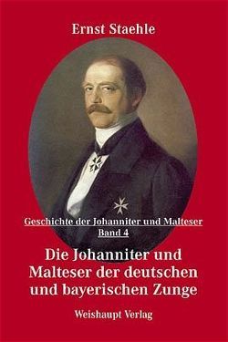 Die Geschichte der Johanniter und Malteser / Die Johanniter und Malteser der deutschen und bayerischen Zunge von Staehle,  Ernst E