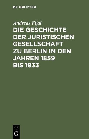 Die Geschichte der Juristischen Gesellschaft zu Berlin in den Jahren 1859 bis 1933 von Fijal,  Andreas