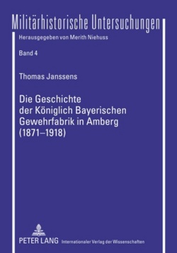 Die Geschichte der Königlich Bayerischen Gewehrfabrik in Amberg (1871-1918) von Janssens,  Thomas
